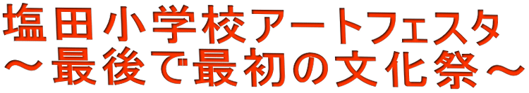 塩田小学校アートフェスタ ~最後で最初の文化祭~