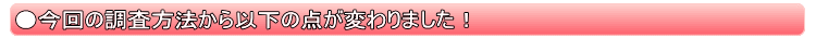 今回の調査方法から以下の点が変わりました!