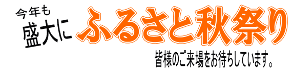 今年も盛大に　ふるさと祭り　皆様のご来場をお待ちしています　