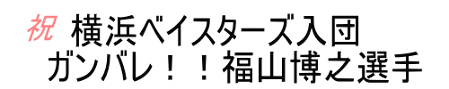 祝 横浜ベイスターズ入団 ガンバレ!!福山博之選手