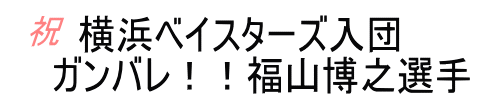 祝　横浜ベイスターズ入団　ガンバレ！！福山博之選手