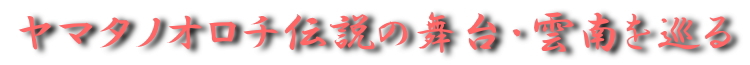 ヤマタノオロチ伝説の舞台・雲南を巡る