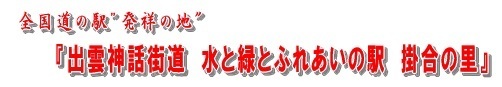 全国道の駅発祥の地　出雲神話街道　水と緑とふれあいの駅掛合の里